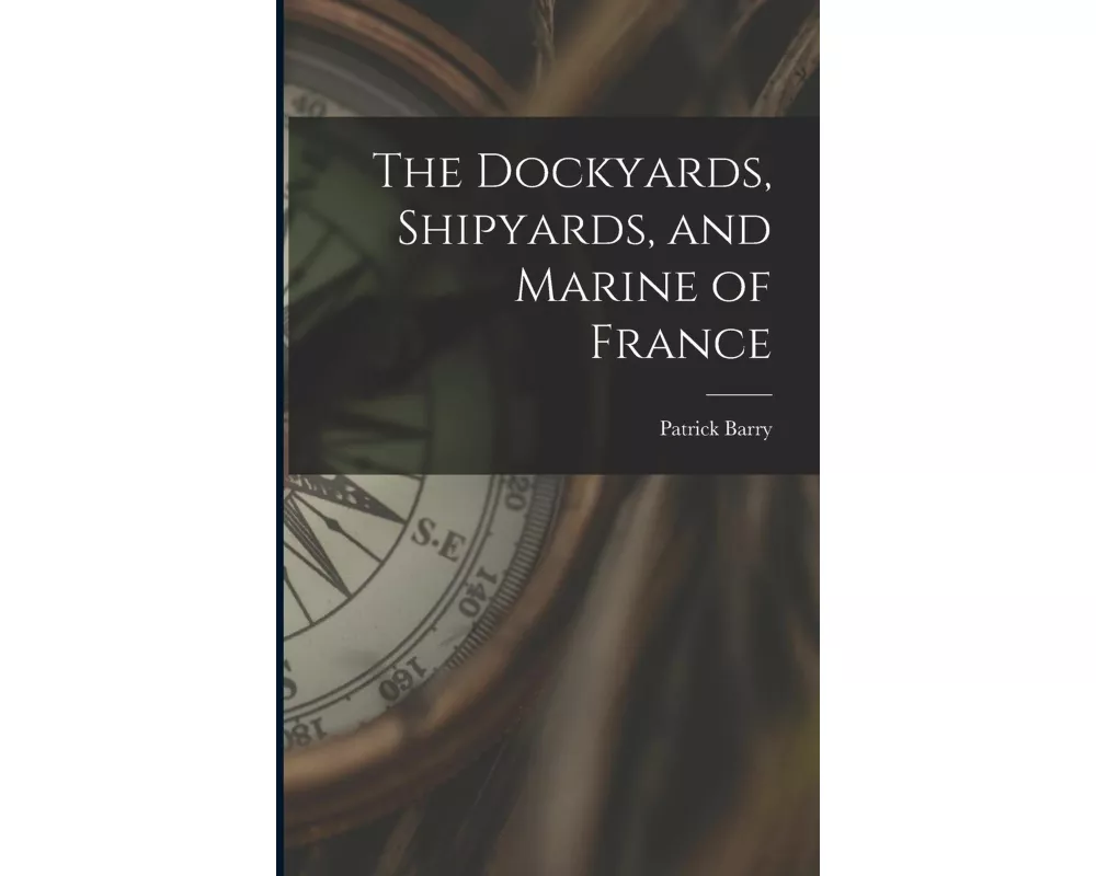 The Dockyards, Shipyards, and Marine of France