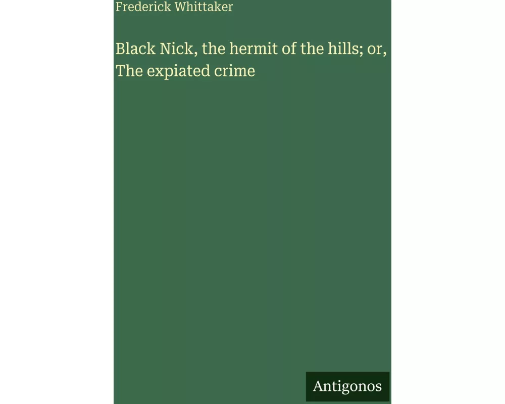Black Nick, the hermit of the hills; or, The expiated crime