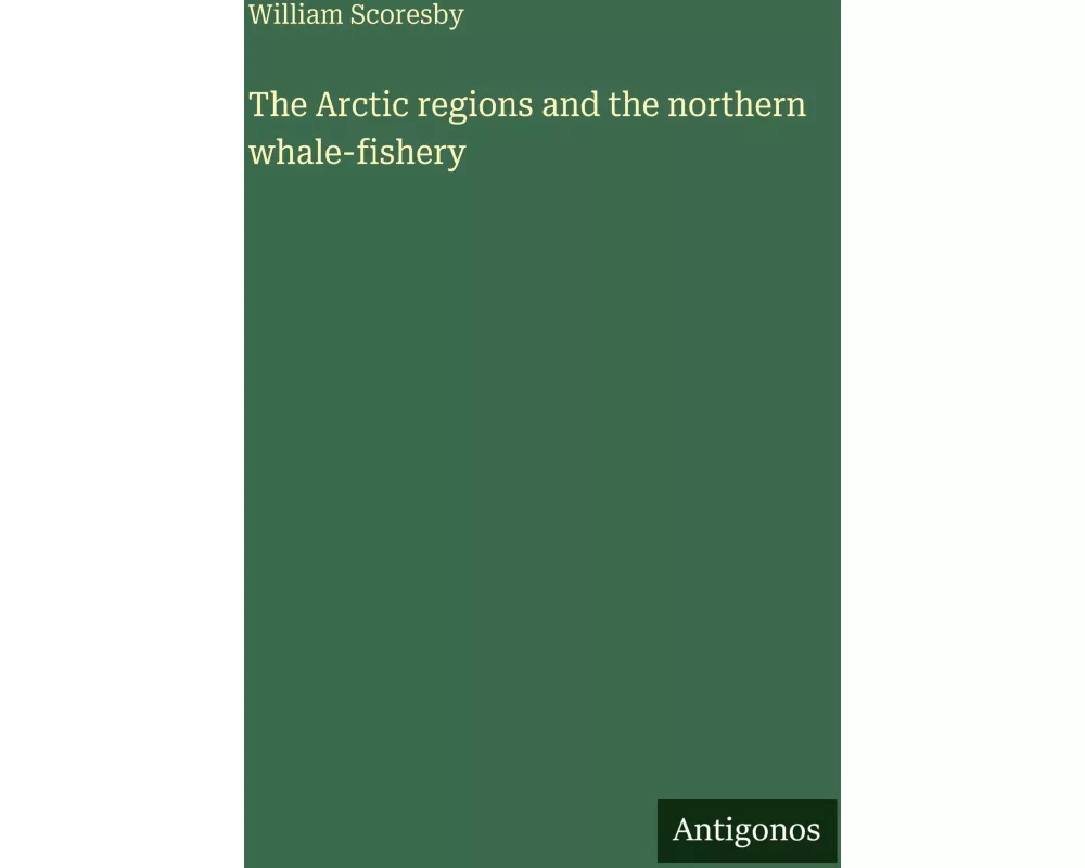 The Arctic regions and the northern whale-fishery