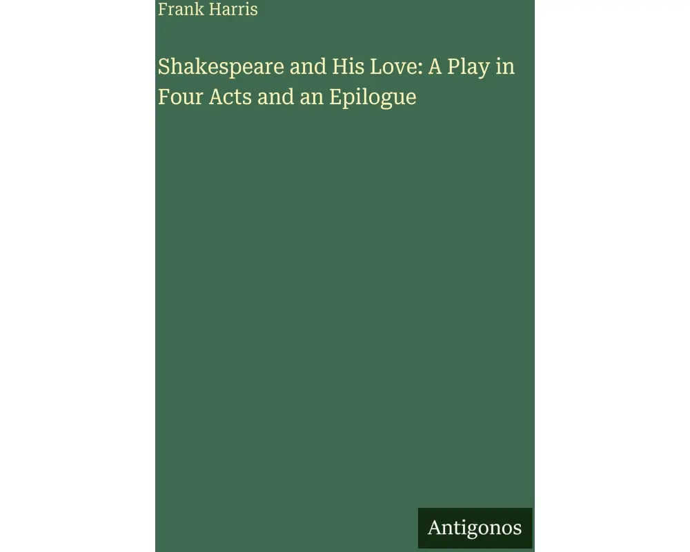 Shakespeare and His Love: A Play in Four Acts and an Epilogue