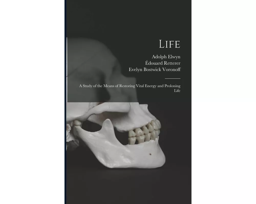 Life; a Study of the Means of Restoring Vital Energy and Proloning Life