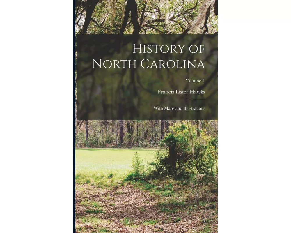 History of North Carolina: With Maps and Illustrations; Volume 1