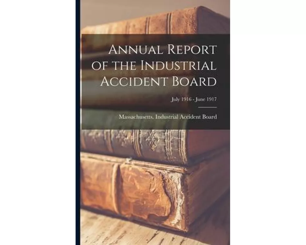 Annual Report of the Industrial Accident Board; July 1916 - June 1917