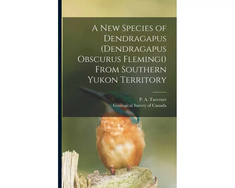 A New Species of Dendragapus (Dendragapus Obscurus Flemingi) From Southern Yukon Territory [microform]