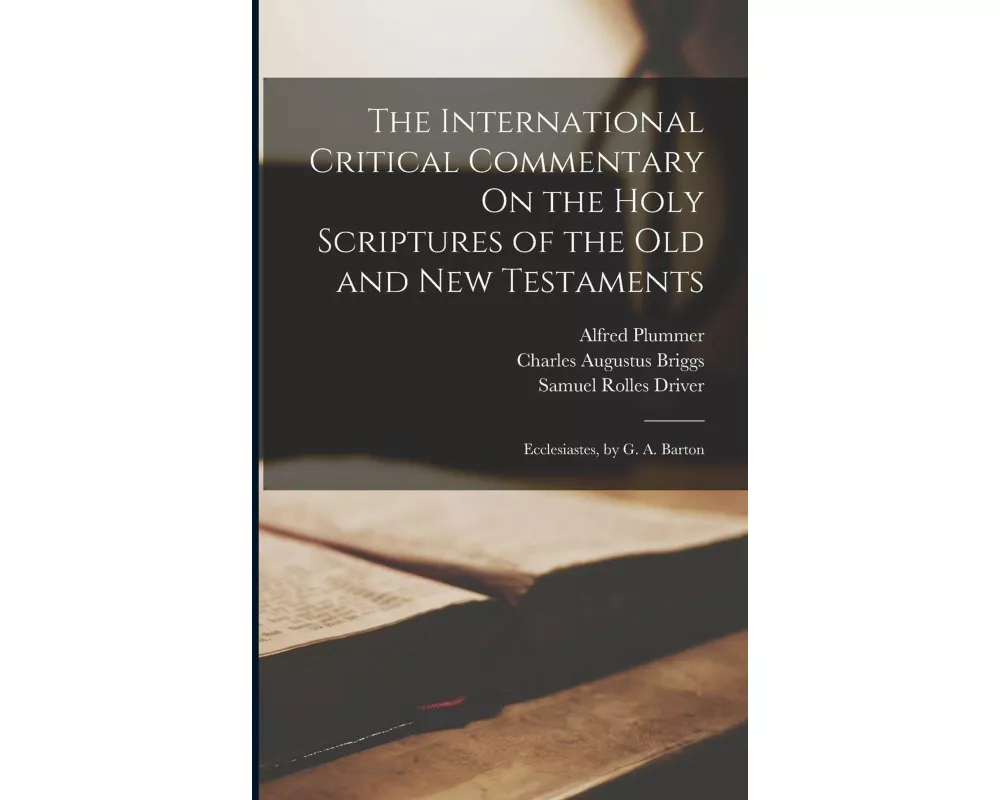The International Critical Commentary On the Holy Scriptures of the Old and New Testaments: Ecclesiastes, by G. A. Barton
