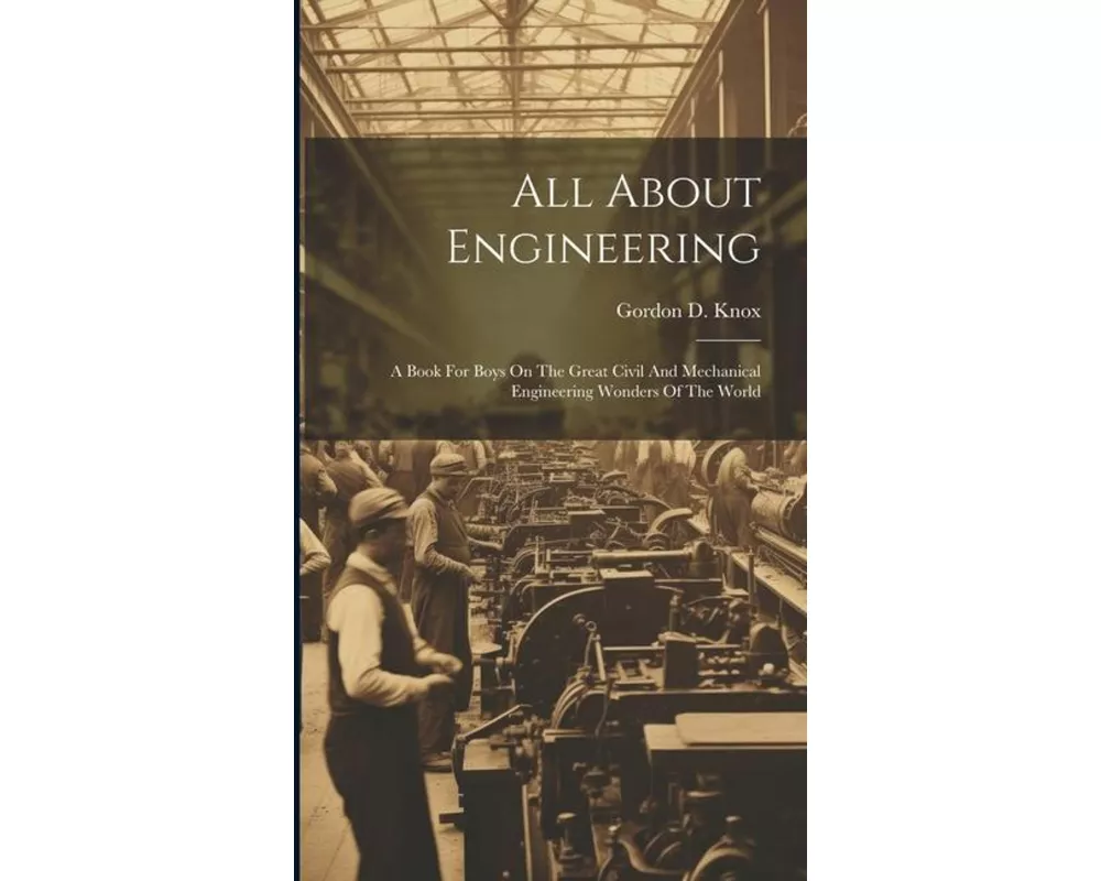 All About Engineering; A Book For Boys On The Great Civil And Mechanical Engineering Wonders Of The World