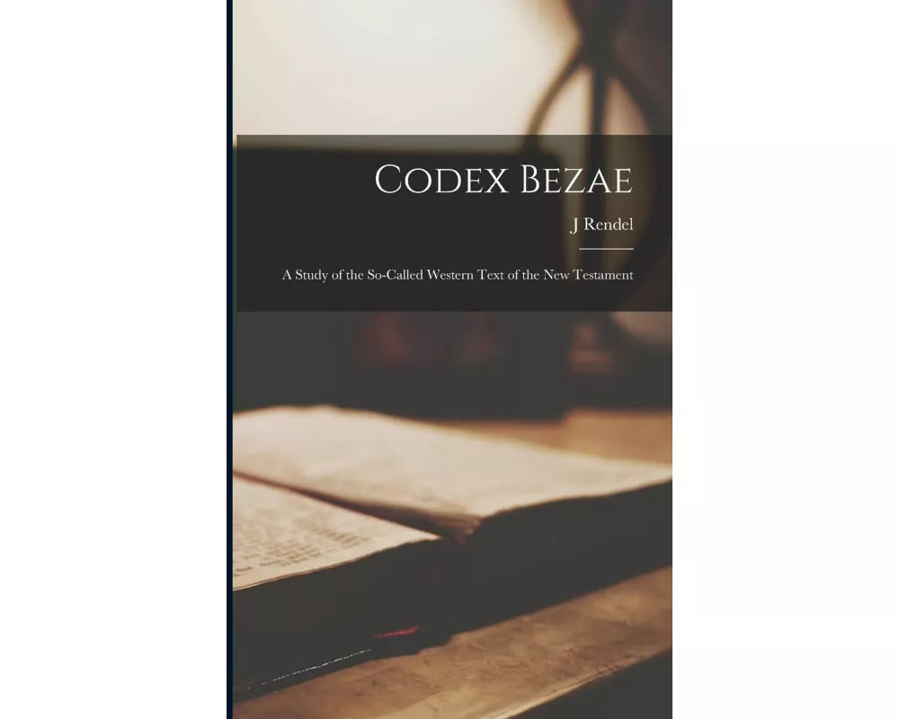 Codex Bezae: A Study of the So-called Western Text of the New Testament