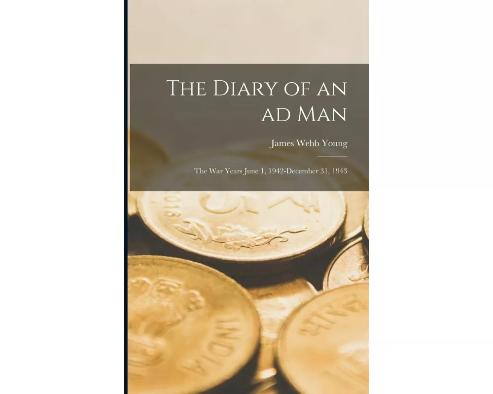 The Diary of an ad man; the war Years June 1, 1942-December 31, 1943