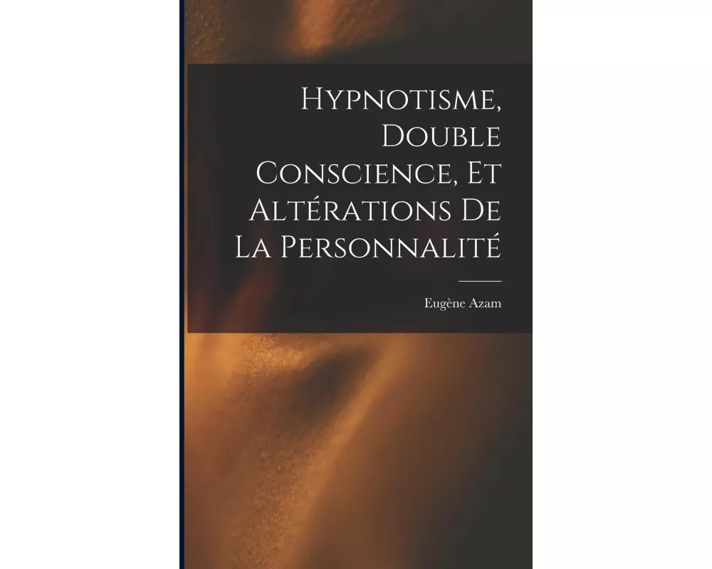 Hypnotisme, Double Conscience, Et Altérations De La Personnalité