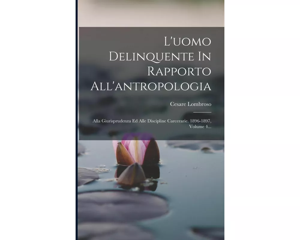 L'uomo Delinquente In Rapporto All'antropologia: Alla Giurisprudenza Ed Alle Discipline Carcerarie. 1896-1897, Volume 4