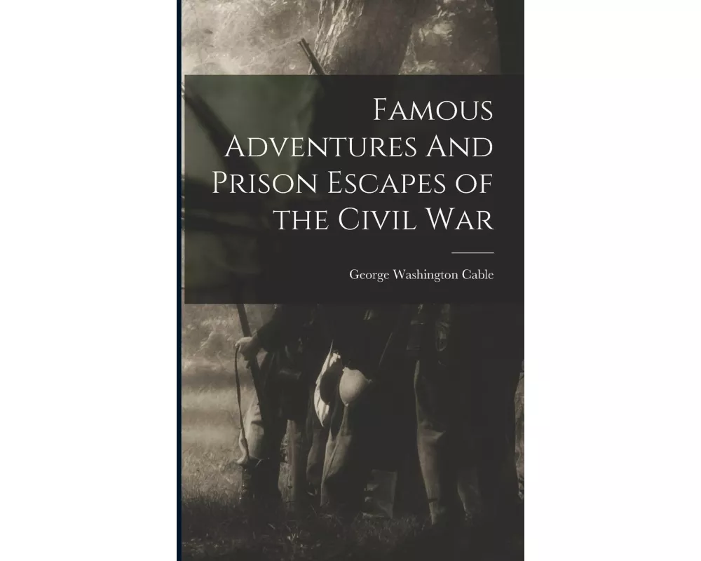 Famous Adventures And Prison Escapes of the Civil War