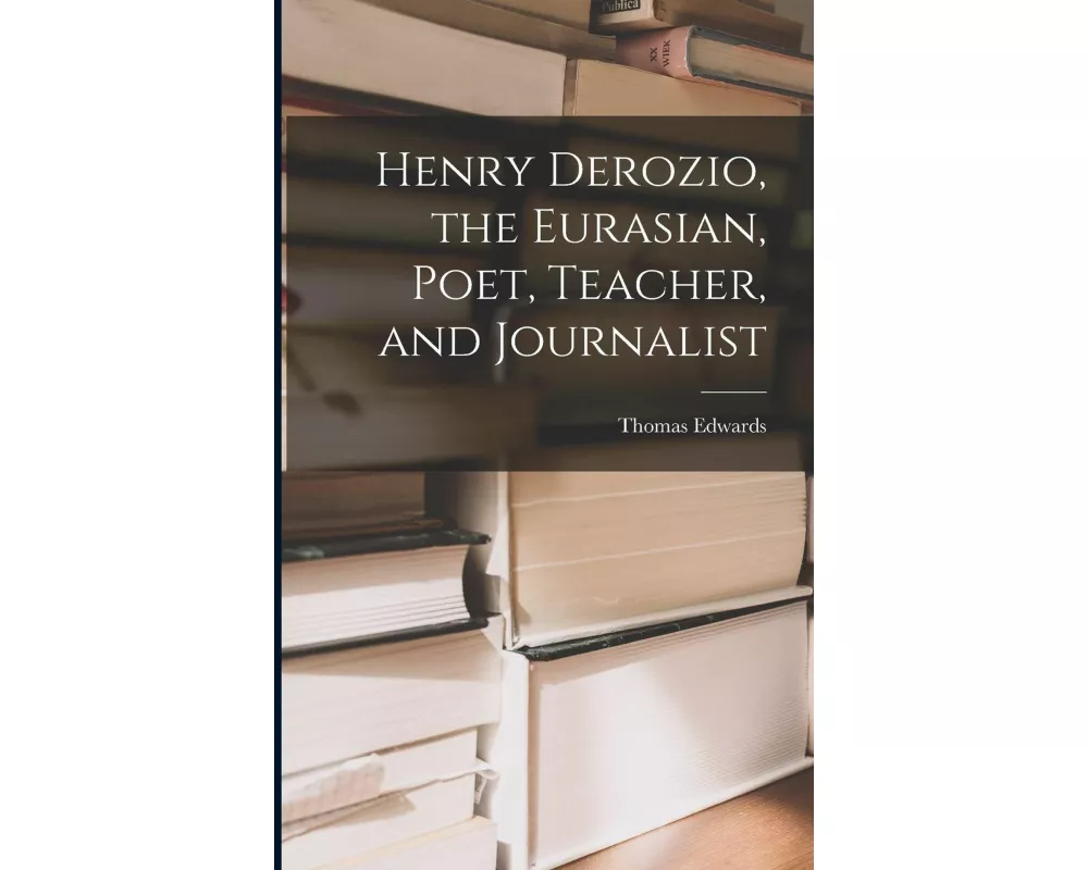 Henry Derozio, the Eurasian, Poet, Teacher, and Journalist