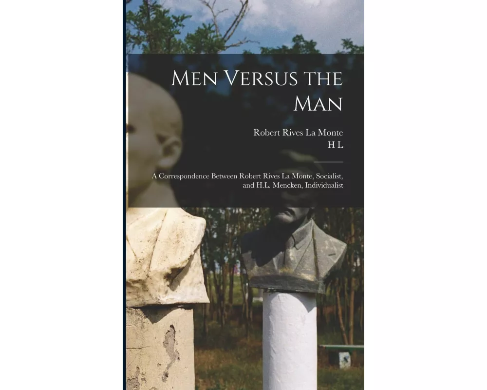 Men Versus the man; a Correspondence Between Robert Rives La Monte, Socialist, and H.L. Mencken, Individualist