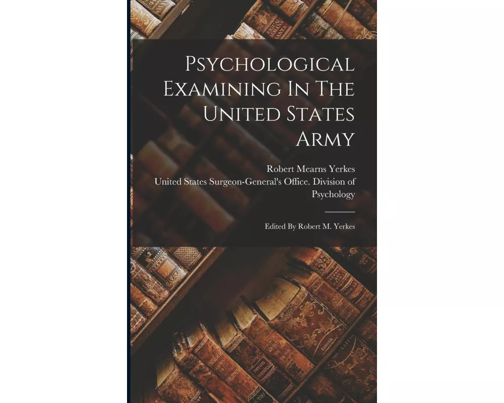 Psychological Examining In The United States Army: Edited By Robert M. Yerkes