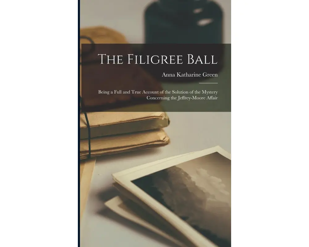 The Filigree Ball: Being a full and true account of the solution of the mystery concerning the Jeffrey-Moore affair