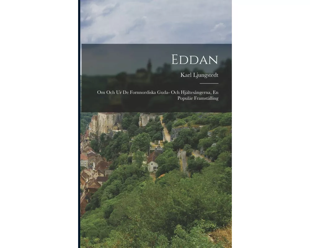 Eddan: Om Och Ur De Fornnordiska Guda- Och Hjältesångerna, En Populär Framställing