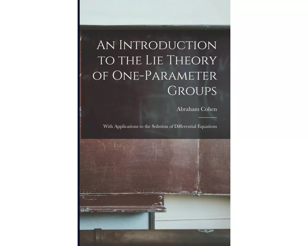An Introduction to the Lie Theory of One-parameter Groups: With Applications to the Solution of Differential Equations