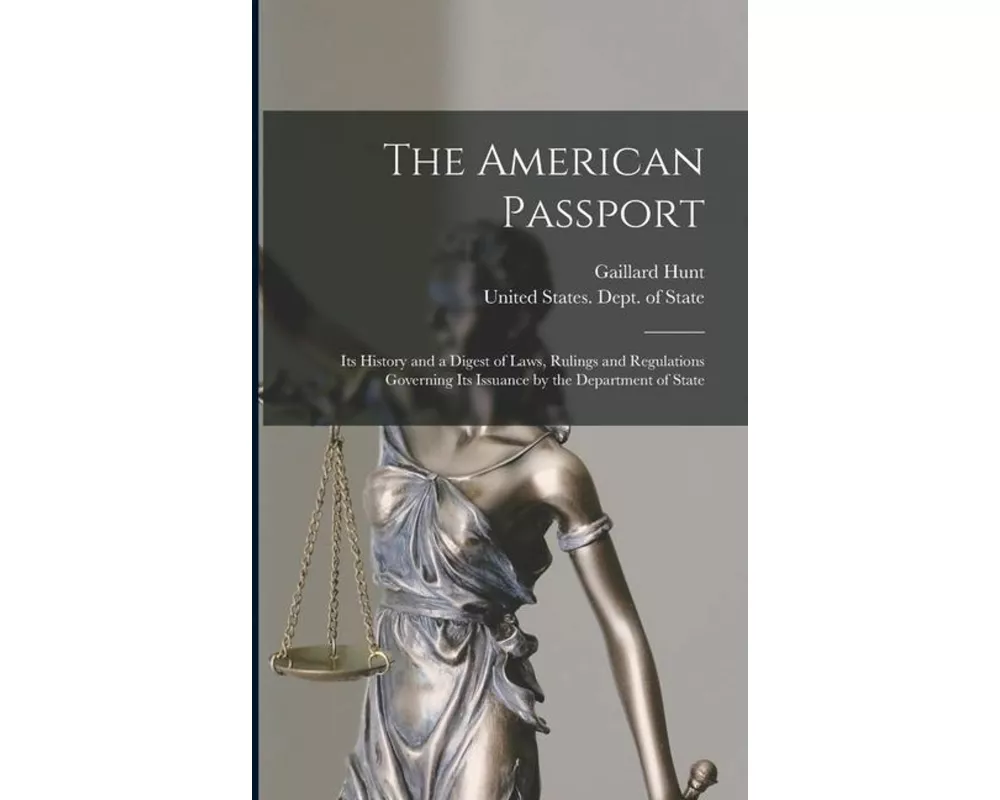The American Passport: Its History and a Digest of Laws, Rulings and Regulations Governing Its Issuance by the Department of State