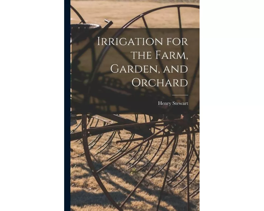 Irrigation for the Farm, Garden, and Orchard
