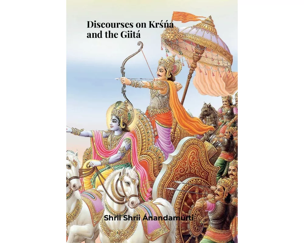 Discourses on KRS¿N¿A and the GiitÁ. Shrii Shrii Anandamurti