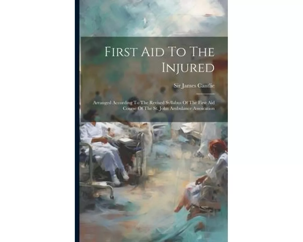 First Aid To The Injured: Arranged According To The Revised Syllabus Of The First Aid Course Of The St. John Ambulance Assoication