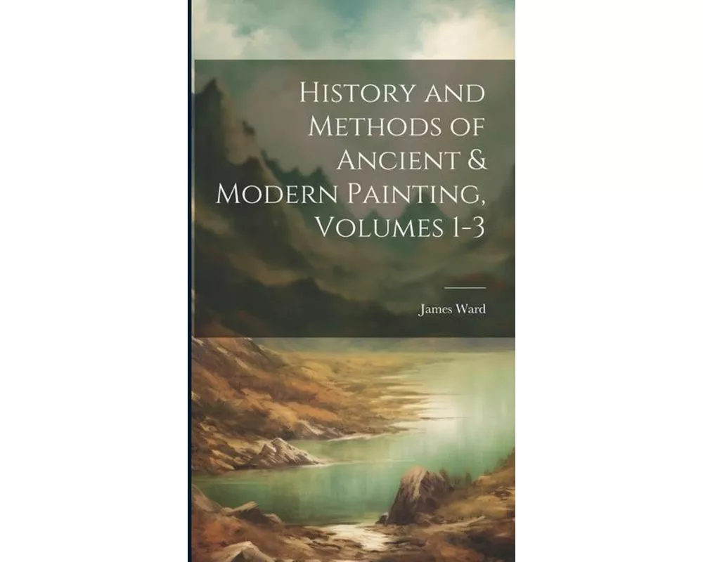 History and Methods of Ancient & Modern Painting, Volumes 1-3