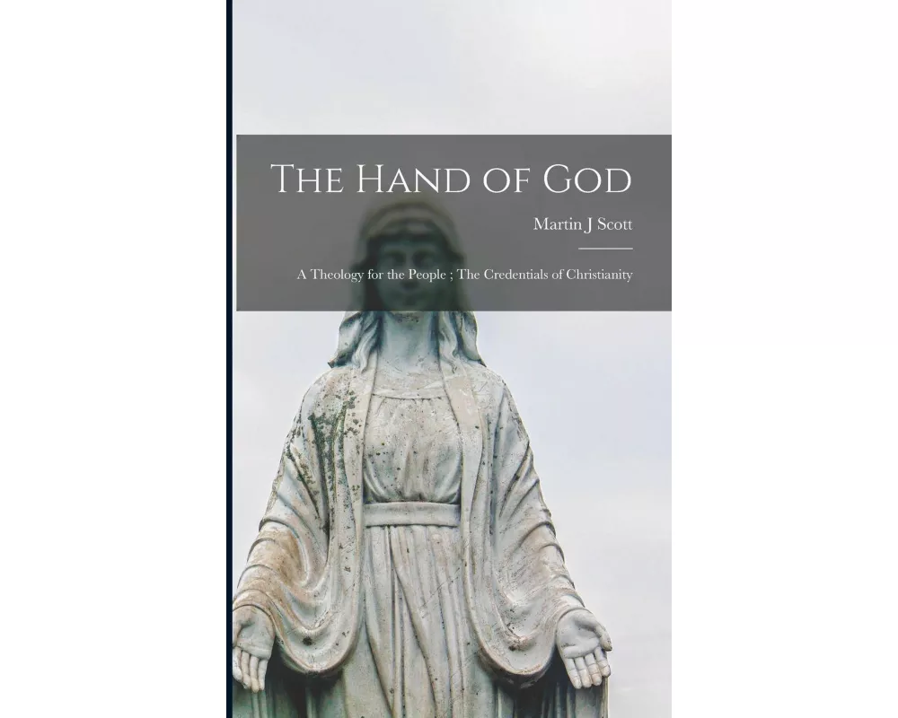 The Hand of God: a Theology for the People; The Credentials of Christianity