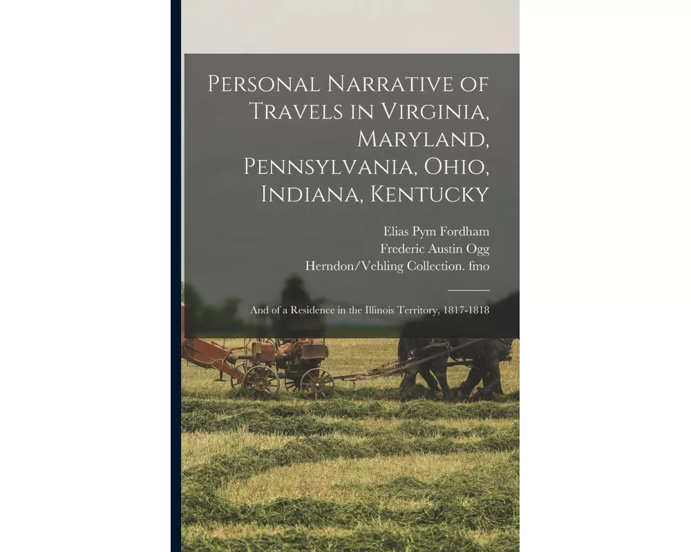 Personal Narrative of Travels in Virginia, Maryland, Pennsylvania, Ohio, Indiana, Kentucky: and of a Residence in the Illinois Territory, 1817-1818