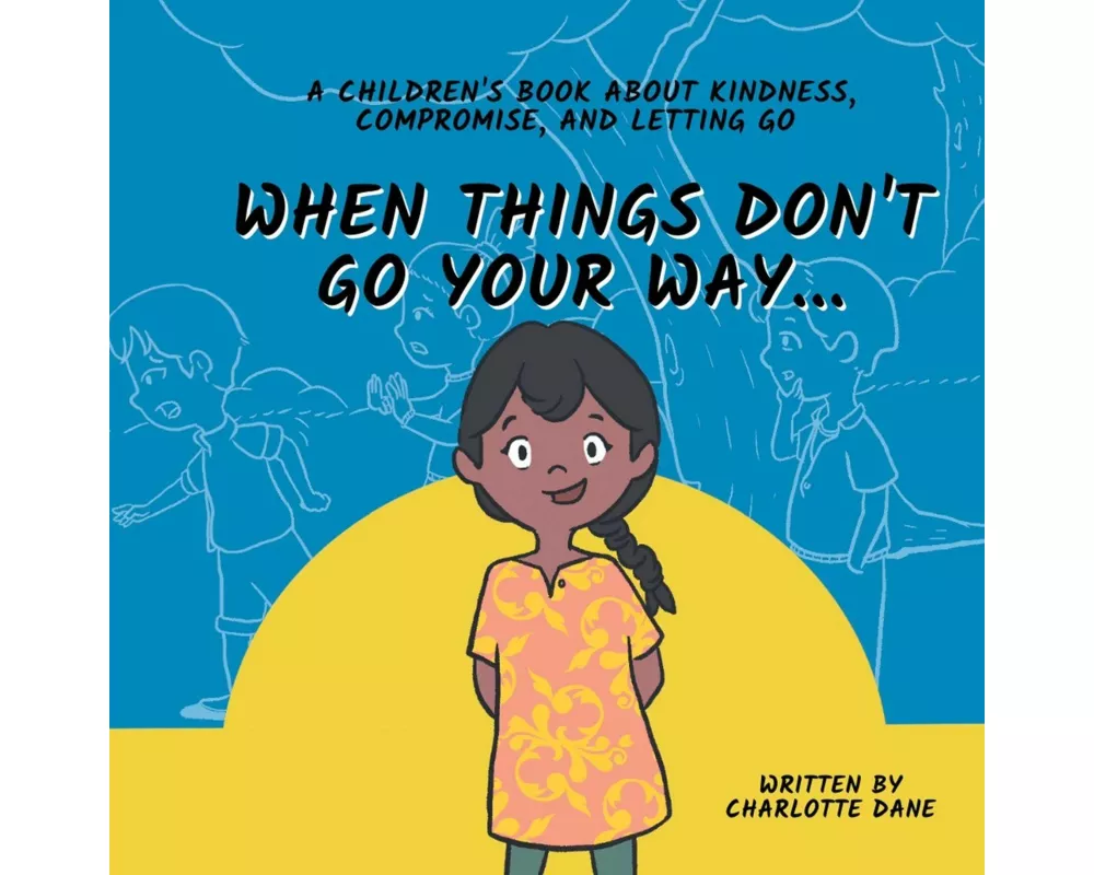When Things Don't Go Your Way... A Children's Book About Kindness, Compromise, and Letting Go