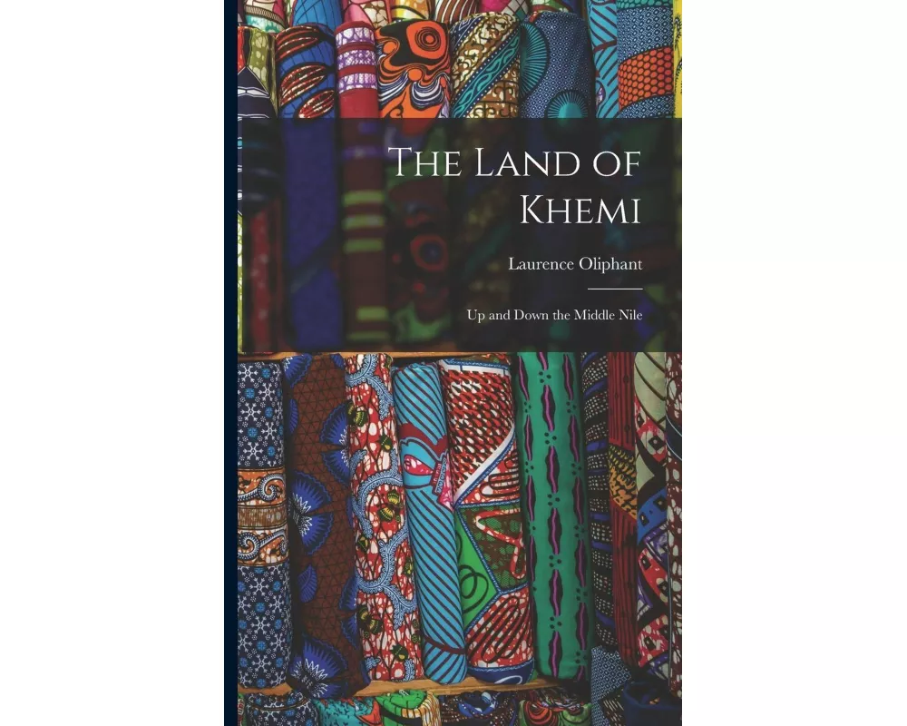 The Land of Khemi: up and Down the Middle Nile