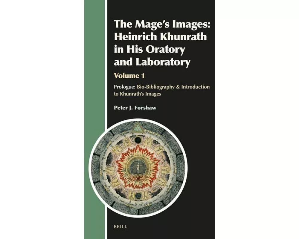 The Mage's Images: Heinrich Khunrath in His Oratory and Laboratory, Volume 1
