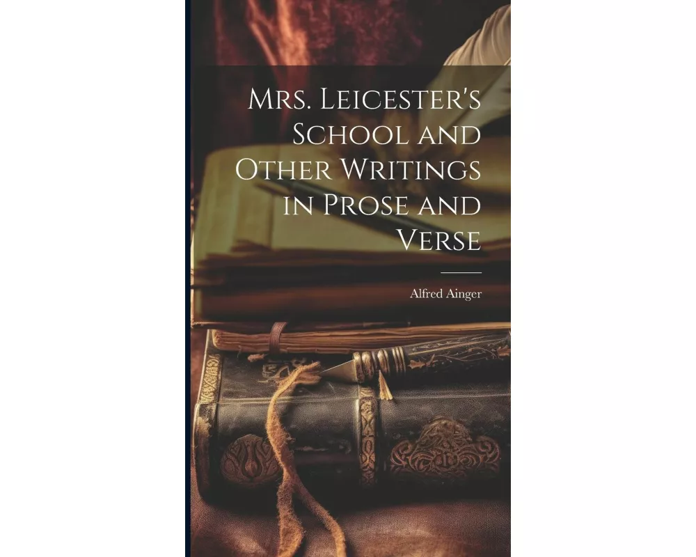 Mrs. Leicester's School and Other Writings in Prose and Verse
