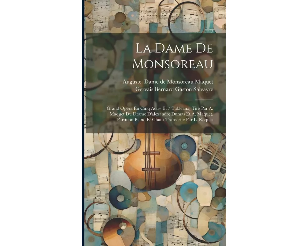 La Dame De Monsoreau; Grand Opéra En Cinq Actes Et 7 Tableaux, Tiré Par A. Maquet Du Drame D'alexandre Dumas Et A. Maquet. Partition Piano Et Chant Tr