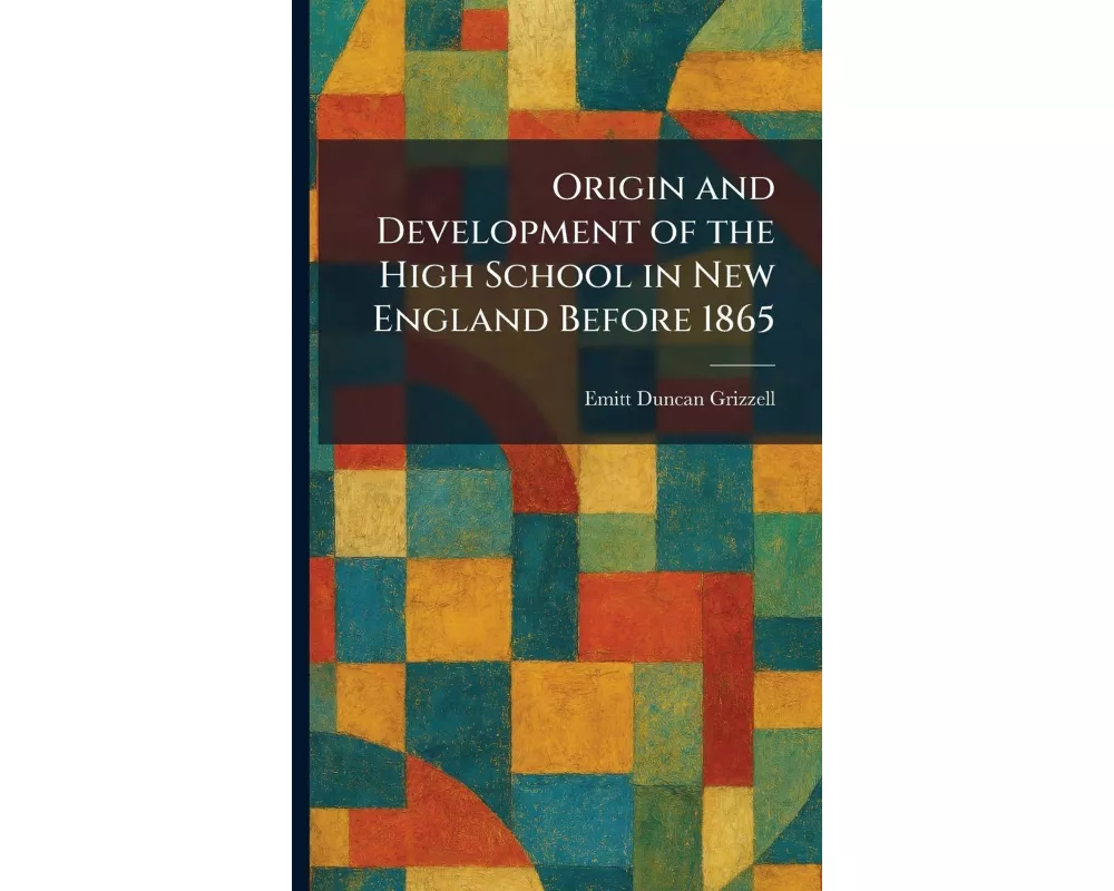 Origin and Development of the High School in New England Before 1865
