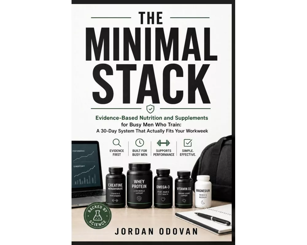 The Minimal Stack - Evidence-Based Nutrition and Supplements for Busy Men Who Train