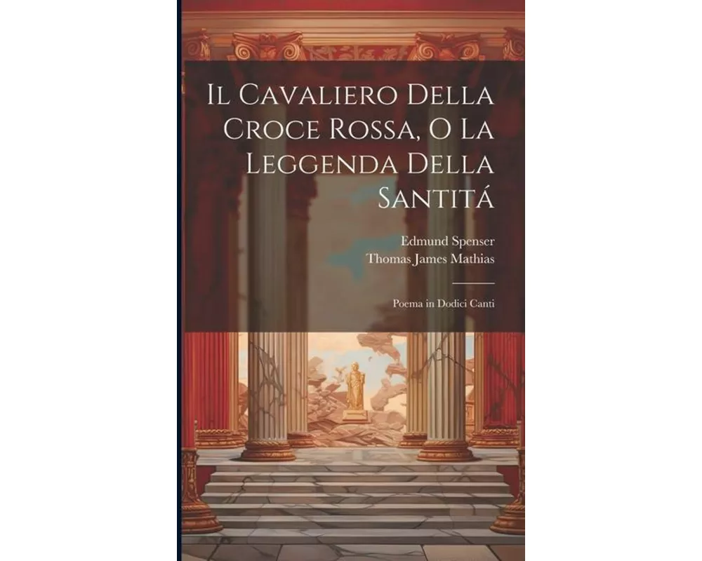 Il Cavaliero Della Croce Rossa, O La Leggenda Della Santitá: Poema in Dodici Canti