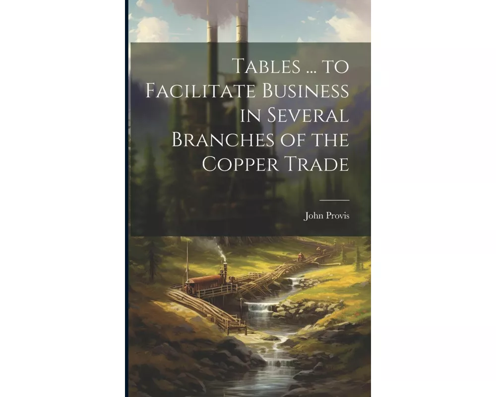 Tables ... to Facilitate Business in Several Branches of the Copper Trade