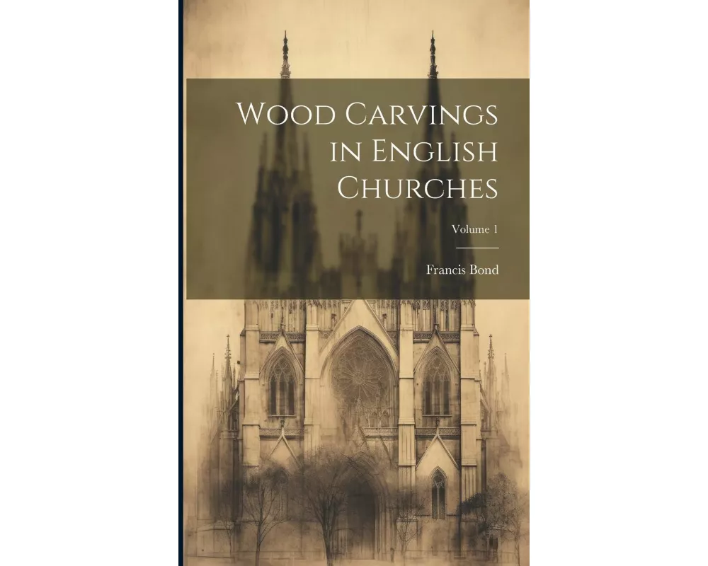 Wood Carvings in English Churches; Volume 1