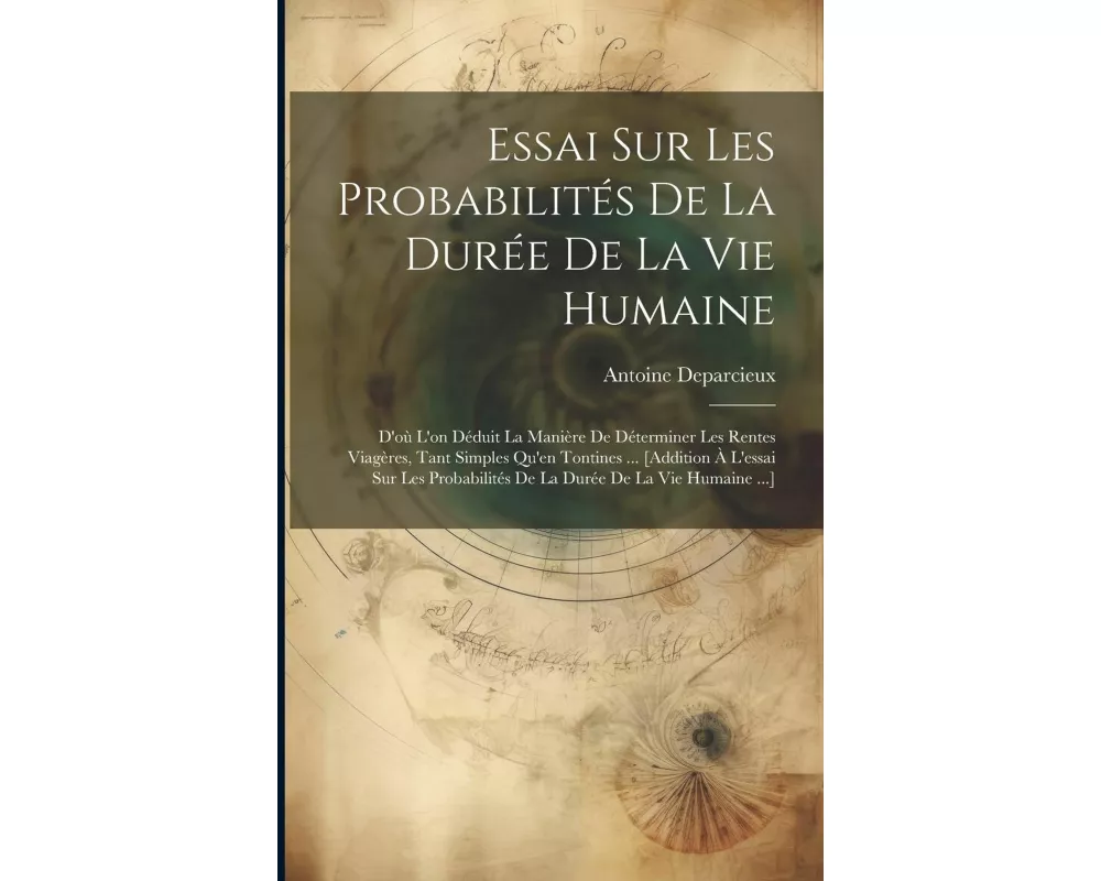 Essai Sur Les Probabilités De La Durée De La Vie Humaine: D'où L'on Déduit La Manière De Déterminer Les Rentes Viagères, Tant Simples Qu'en Tontines