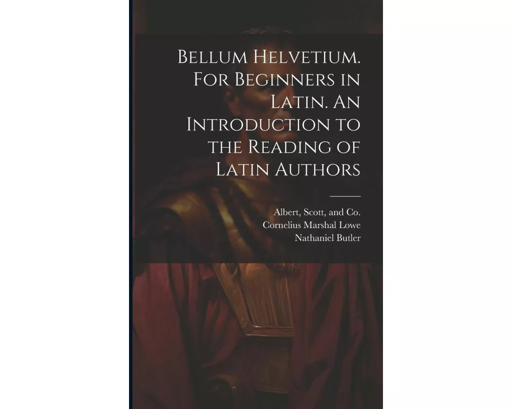 Bellum Helvetium. For Beginners in Latin. An Introduction to the Reading of Latin Authors