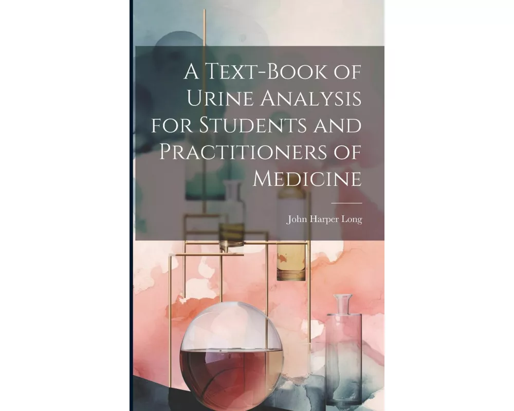 A Text-Book of Urine Analysis for Students and Practitioners of Medicine