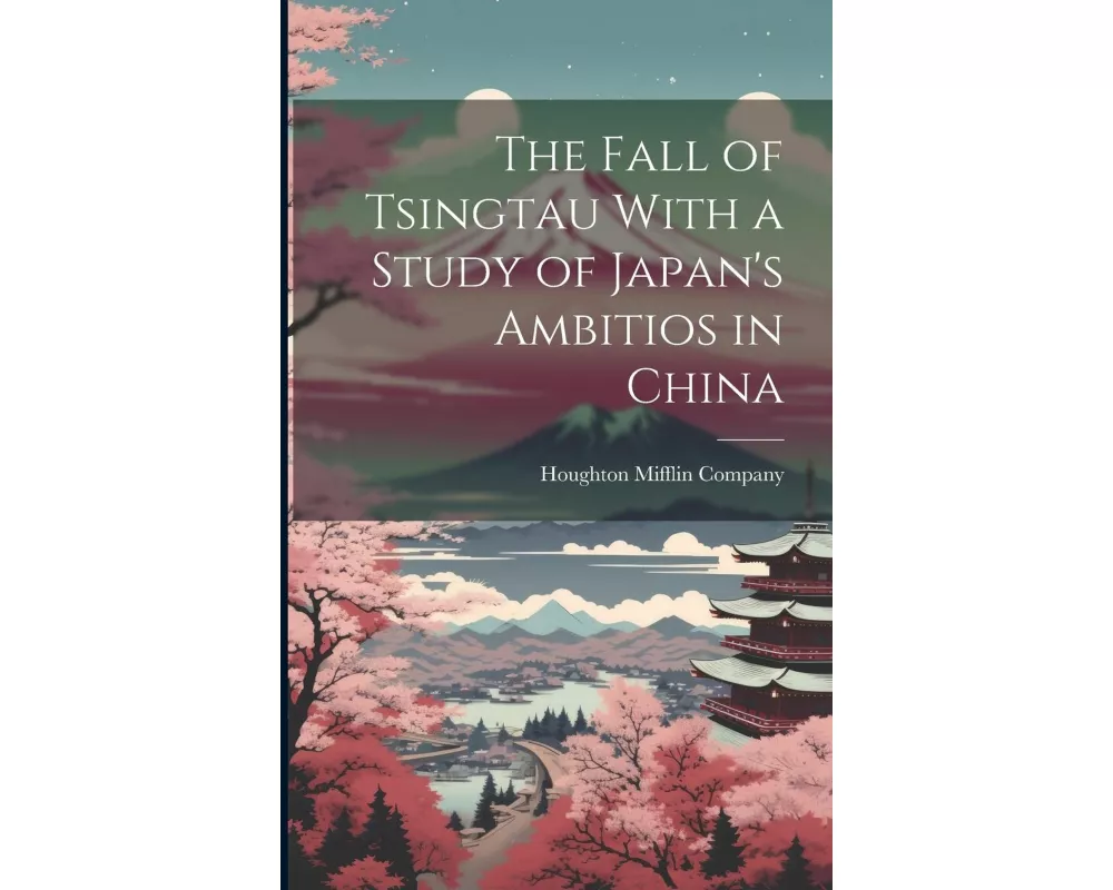 The Fall of Tsingtau With a Study of Japan's Ambitios in China