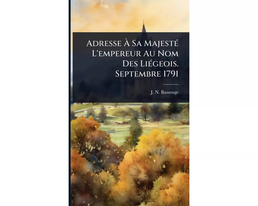 Adresse à Sa MajestÃ(c) L'empereur Au Nom Des LiÃ(c)geois. Septembre 1791