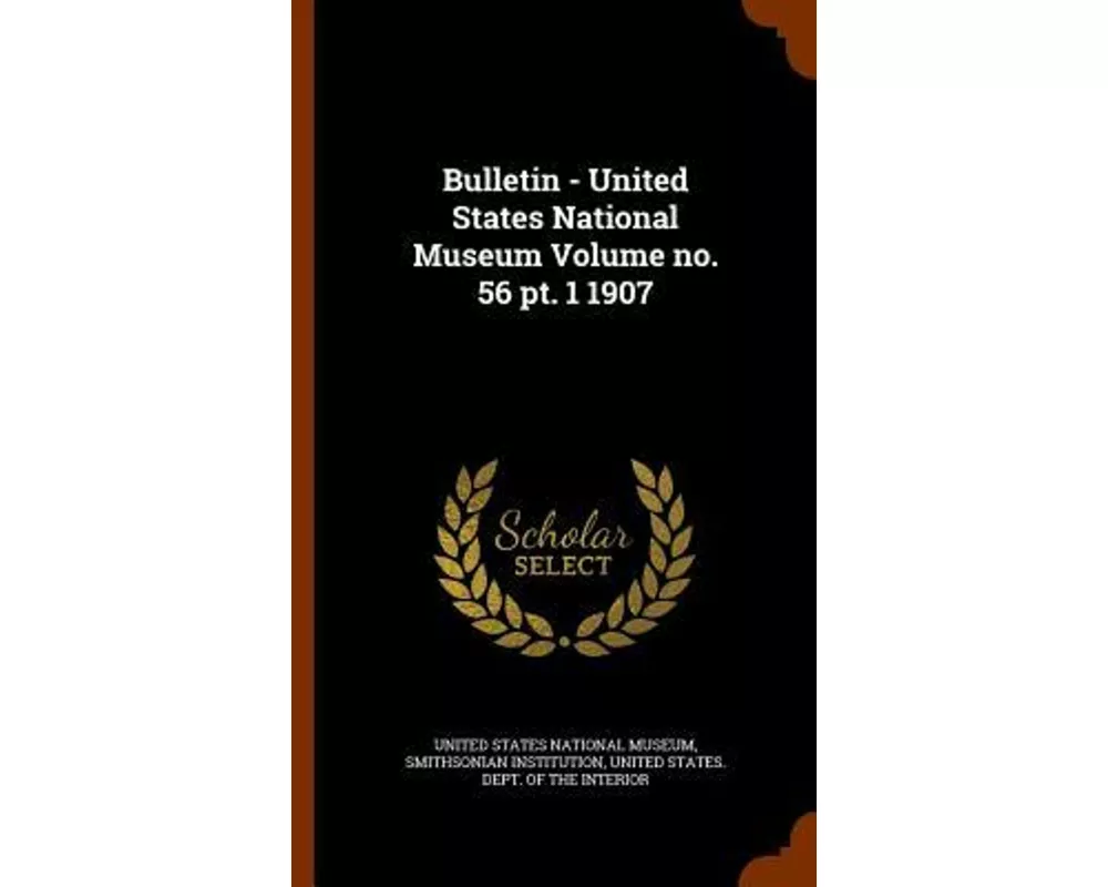 Bulletin - United States National Museum Volume No. 56 PT. 1 1907