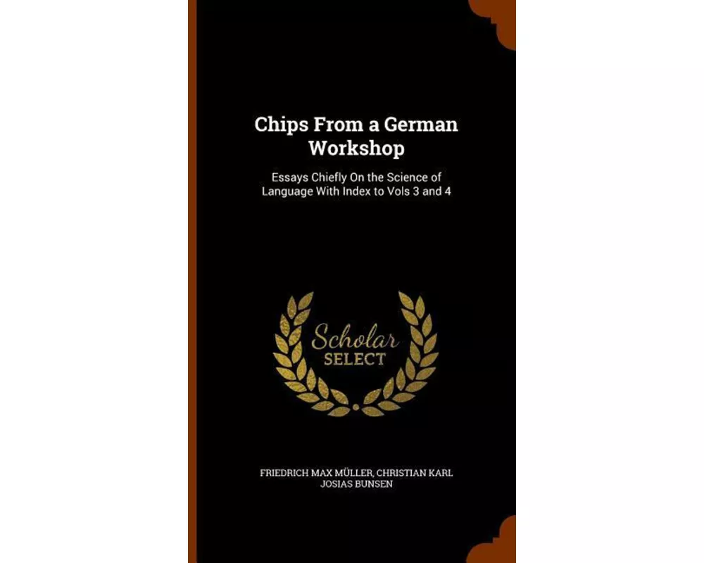 Chips from a German Workshop: Essays Chiefly on the Science of Language with Index to Vols 3 and 4