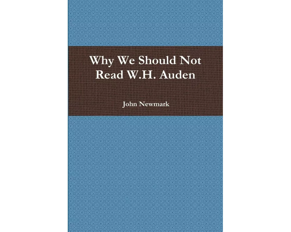 Why We Should Not Read W.H. Auden