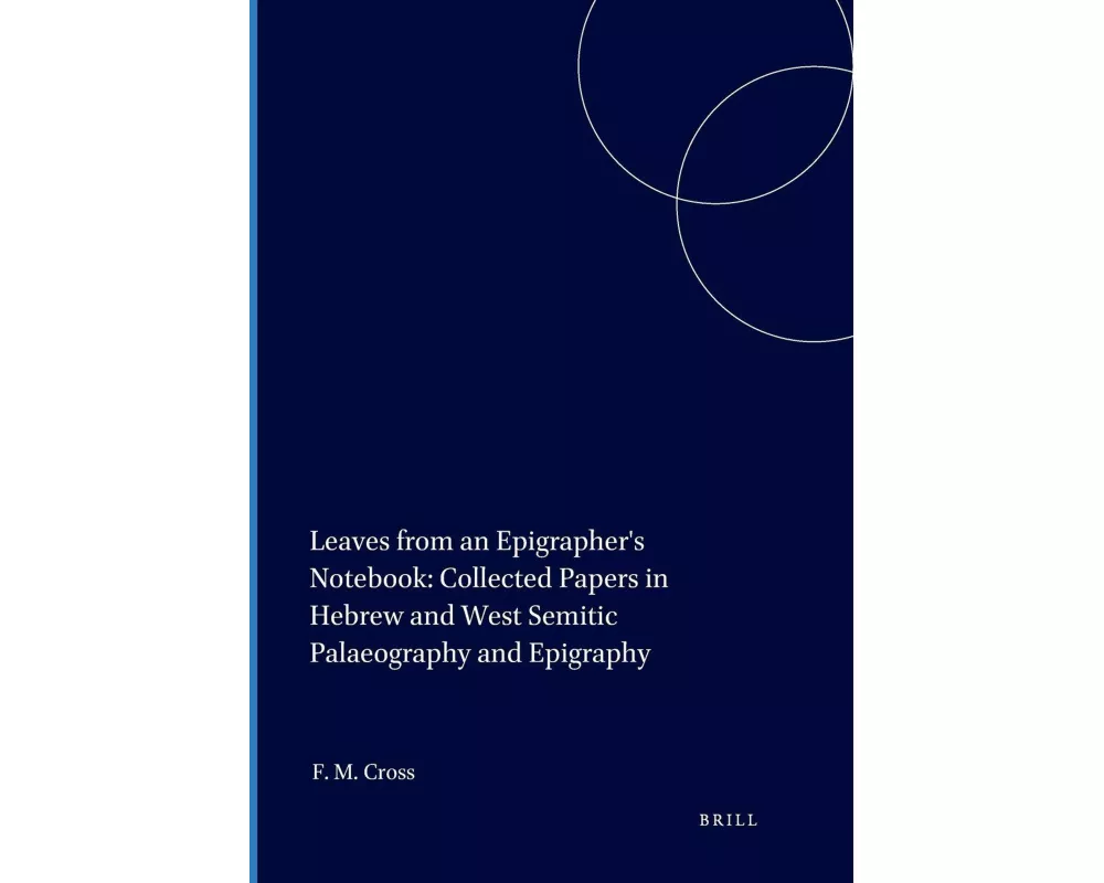 Leaves from an Epigrapher's Notebook: Collected Papers in Hebrew and West Semitic Palaeography and Epigraphy