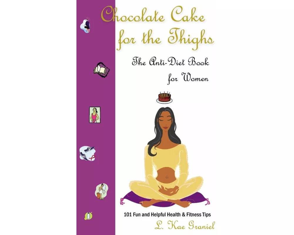 Chocolate Cake for the Thighs - The Anti-Diet Book for Women