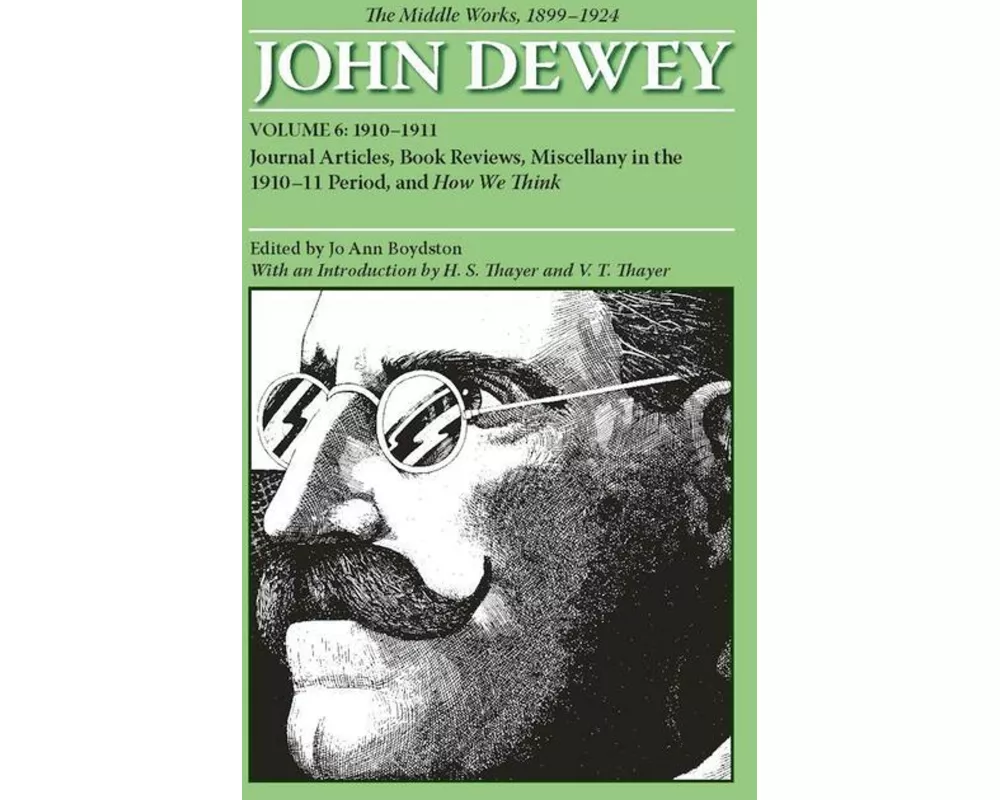 The Collected Works of John Dewey v. 6; 1910-1911, Journal Articles, Book Reviews, Miscellany in the 1910-1911 Period, and How We Think