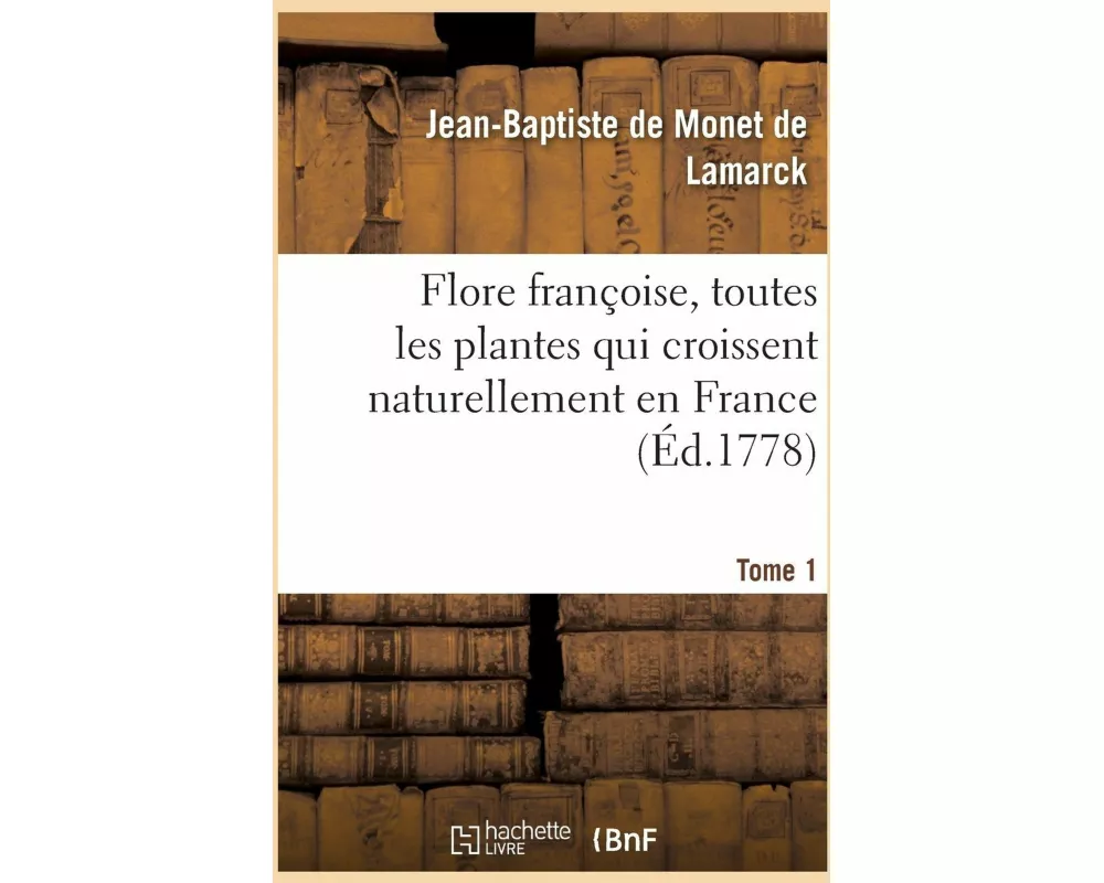 Flore Françoise Ou Description Succincte de Toutes Les Plantes Qui Croissent Naturellement En France